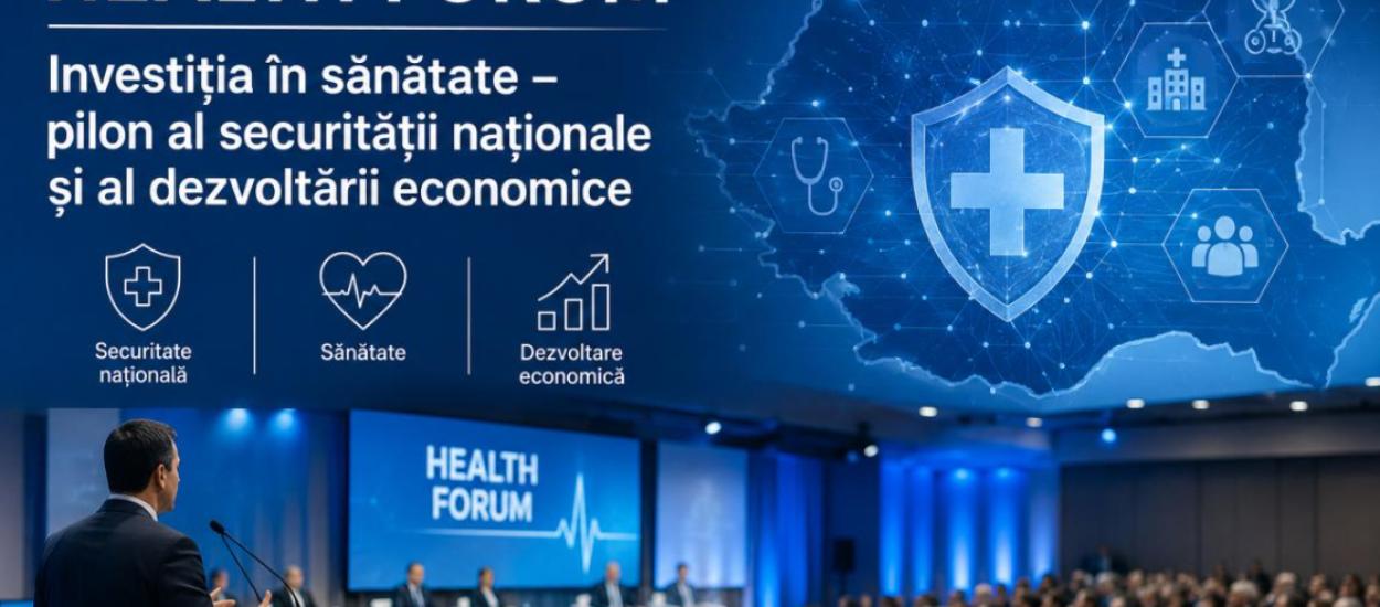 HEALTH FORUM: Investiția în sănătate - pilon al securității naționale și al dezvoltării economice